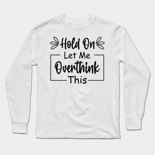 Hold On Let Me Overthink Think This Long Sleeve T-Shirt